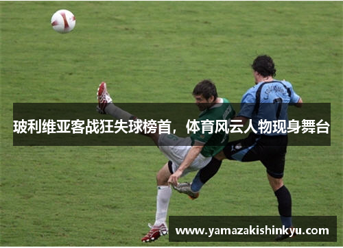 玻利维亚客战狂失球榜首，体育风云人物现身舞台